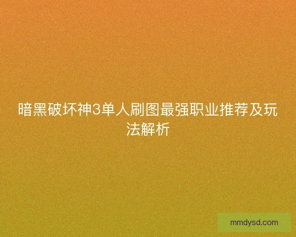 暗黑破坏神3单人刷图最强职业推荐及玩法解析